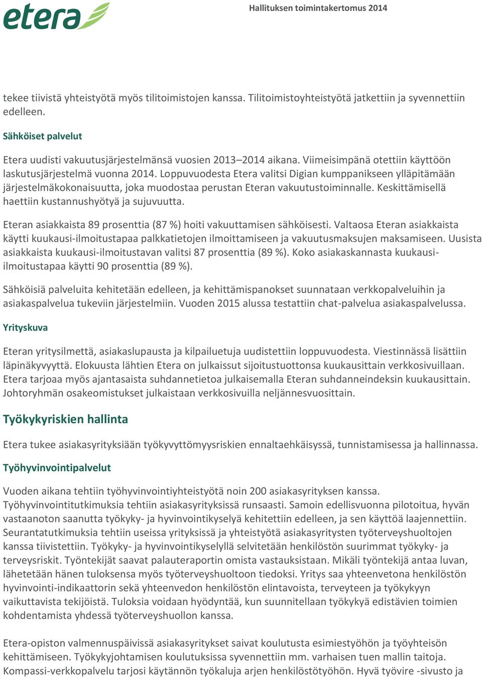 Loppuvuodesta Etera valitsi Digian kumppanikseen ylläpitämään järjestelmäkokonaisuutta, joka muodostaa perustan Eteran vakuutustoiminnalle. Keskittämisellä haettiin kustannushyötyä ja sujuvuutta.