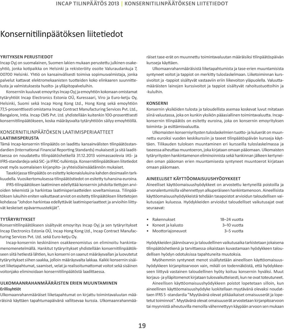 Yhtiö on kansainvälisesti toimiva sopimusvalmistaja, jonka palvelut kattavat elektromekaanisten tuotteiden koko elinkaaren suunnittelusta ja valmistuksesta huolto- ja ylläpitopalveluihin.