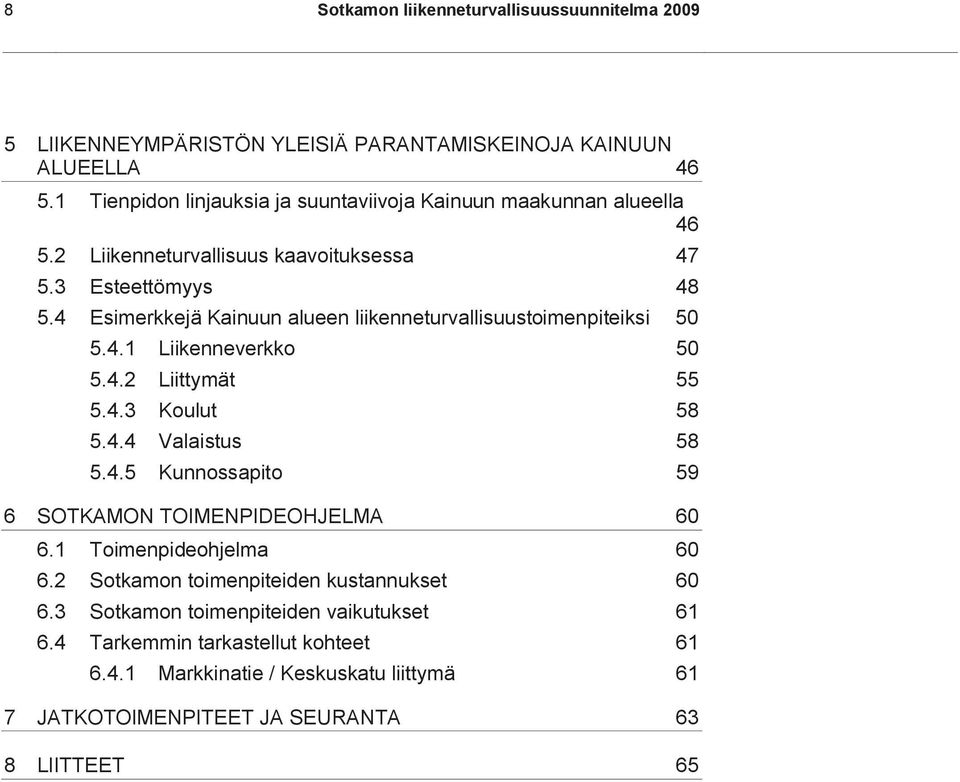 4 Esimerkkejä Kainuun alueen liikenneturvallisuustoimenpiteiksi 50 5.4.1 Liikenneverkko 50 5.4.2 Liittymät 55 5.4.3 Koulut 58 5.4.4 Valaistus 58 5.4.5 Kunnossapito 59 6 SOTKAMON TOIMENPIDEOHJELMA 60 6.