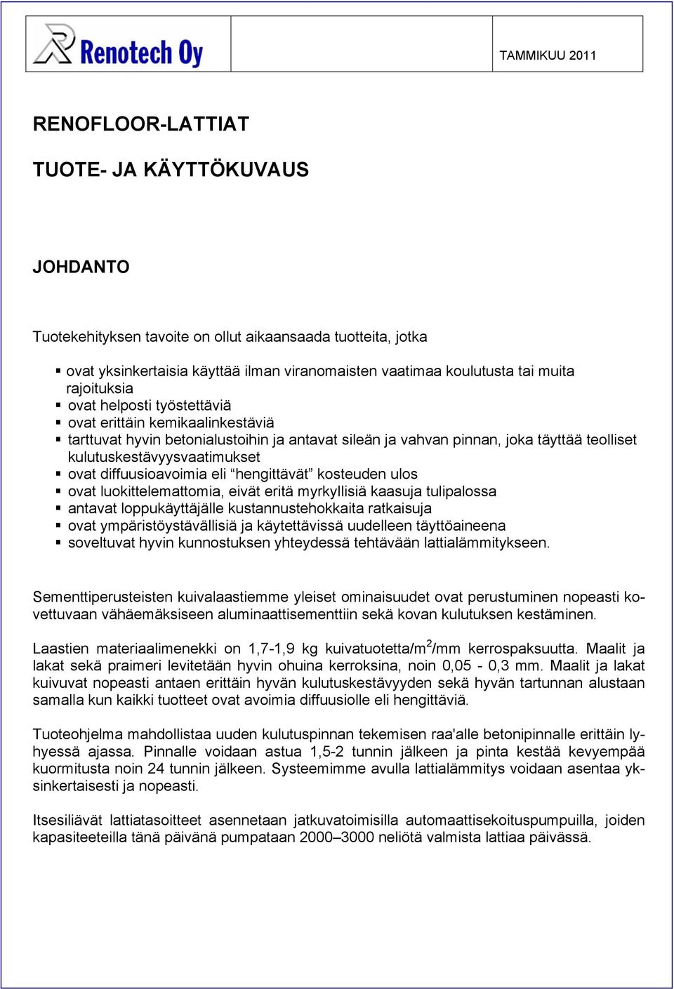 diffuusioavoimia eli hengittävät kosteuden ulos ovat luokittelemattomia, eivät eritä myrkyllisiä kaasuja tulipalossa antavat loppukäyttäjälle kustannustehokkaita ratkaisuja ovat ympäristöystävällisiä