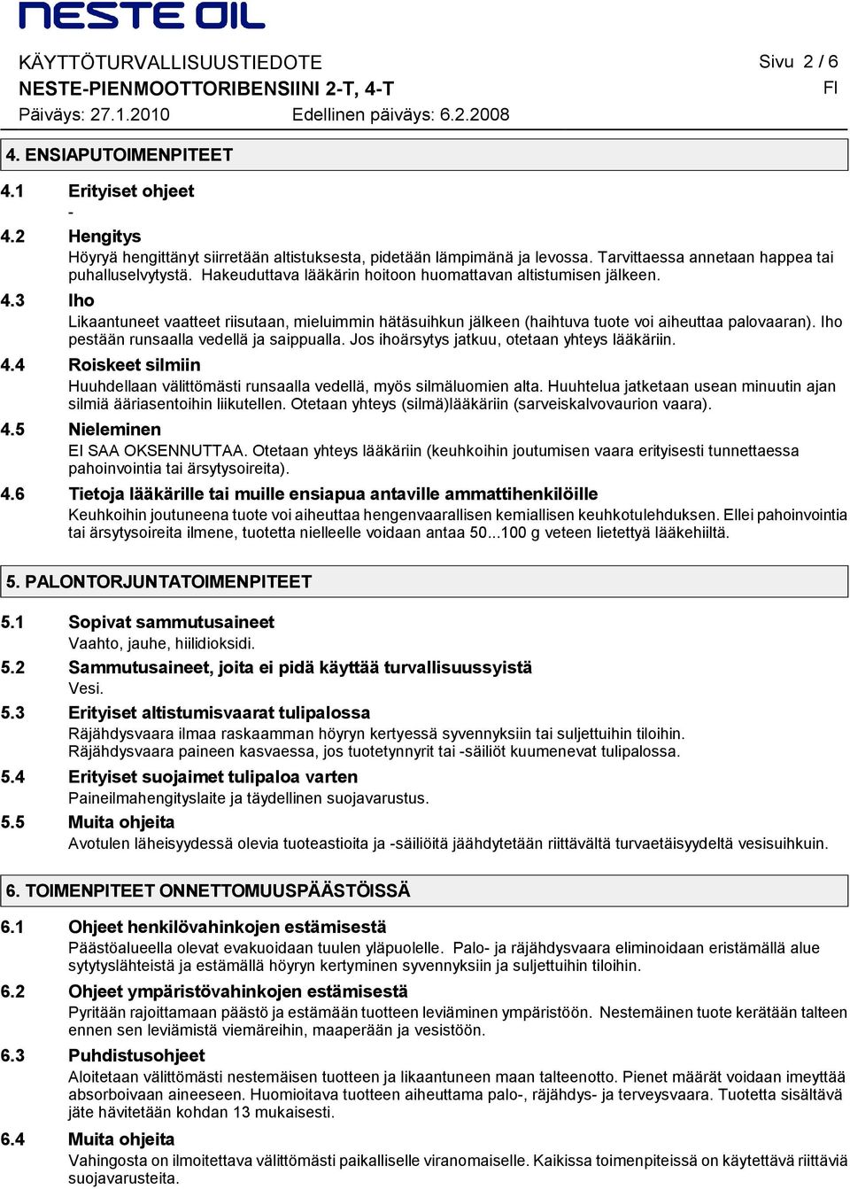 3 Iho Likaantuneet vaatteet riisutaan, mieluimmin hätäsuihkun jälkeen (haihtuva tuote voi aiheuttaa palovaaran). Iho pestään runsaalla vedellä ja saippualla.