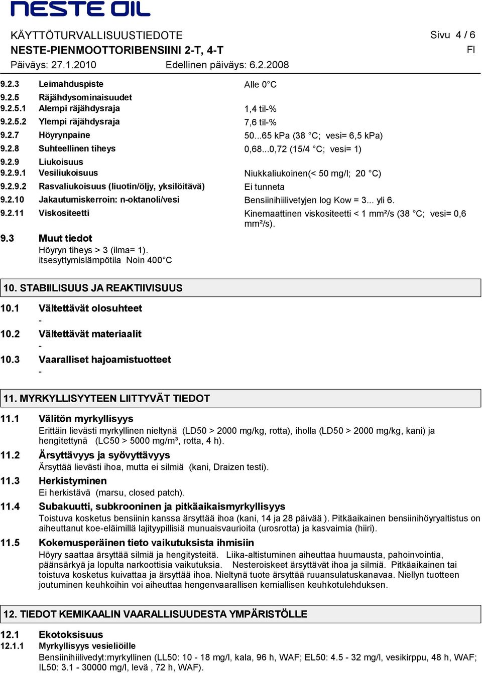 2.10 Jakautumiskerroin: noktanoli/vesi Bensiinihiilivetyjen log Kow = 3... yli 6. 9.2.11 Viskositeetti Kinemaattinen viskositeetti < 1 mm²/s (38 C; vesi= 0,6 mm²/s). 9.3 Muut tiedot Höyryn tiheys > 3 (ilma= 1).