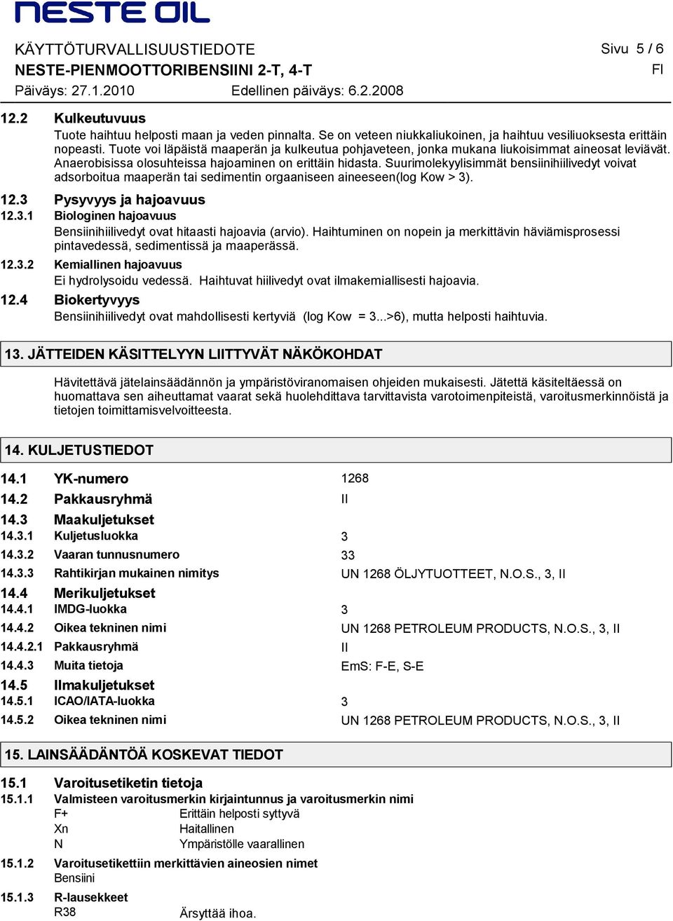 Suurimolekyylisimmät bensiinihiilivedyt voivat adsorboitua maaperän tai sedimentin orgaaniseen aineeseen(log Kow > 3). 12.3 Pysyvyys ja hajoavuus 12.3.1 Biologinen hajoavuus Bensiinihiilivedyt ovat hitaasti hajoavia (arvio).