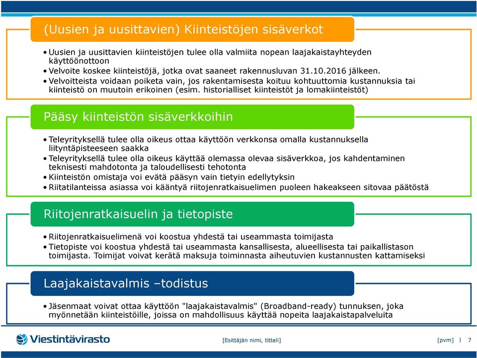 historialliset kiinteistöt ja lomakiinteistöt) Pääsy kiinteistön sisäverkkoihin Teleyrityksellä tulee olla oikeus ottaa käyttöön verkkonsa omalla kustannuksella liityntäpisteeseen saakka