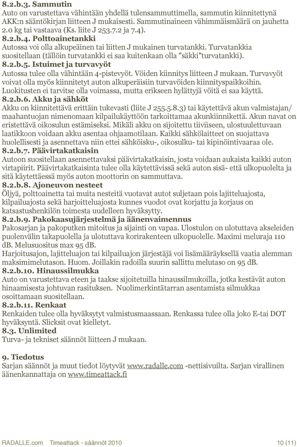 Turvatankkia suositellaan (tällöin turvatankki ei saa kuitenkaan olla "säkki"turvatankki). 8.2.b.5. Istuimet ja turvavyöt Autossa tulee olla vähintään 4-pistevyöt. Vöiden kiinnitys liitteen J mukaan.