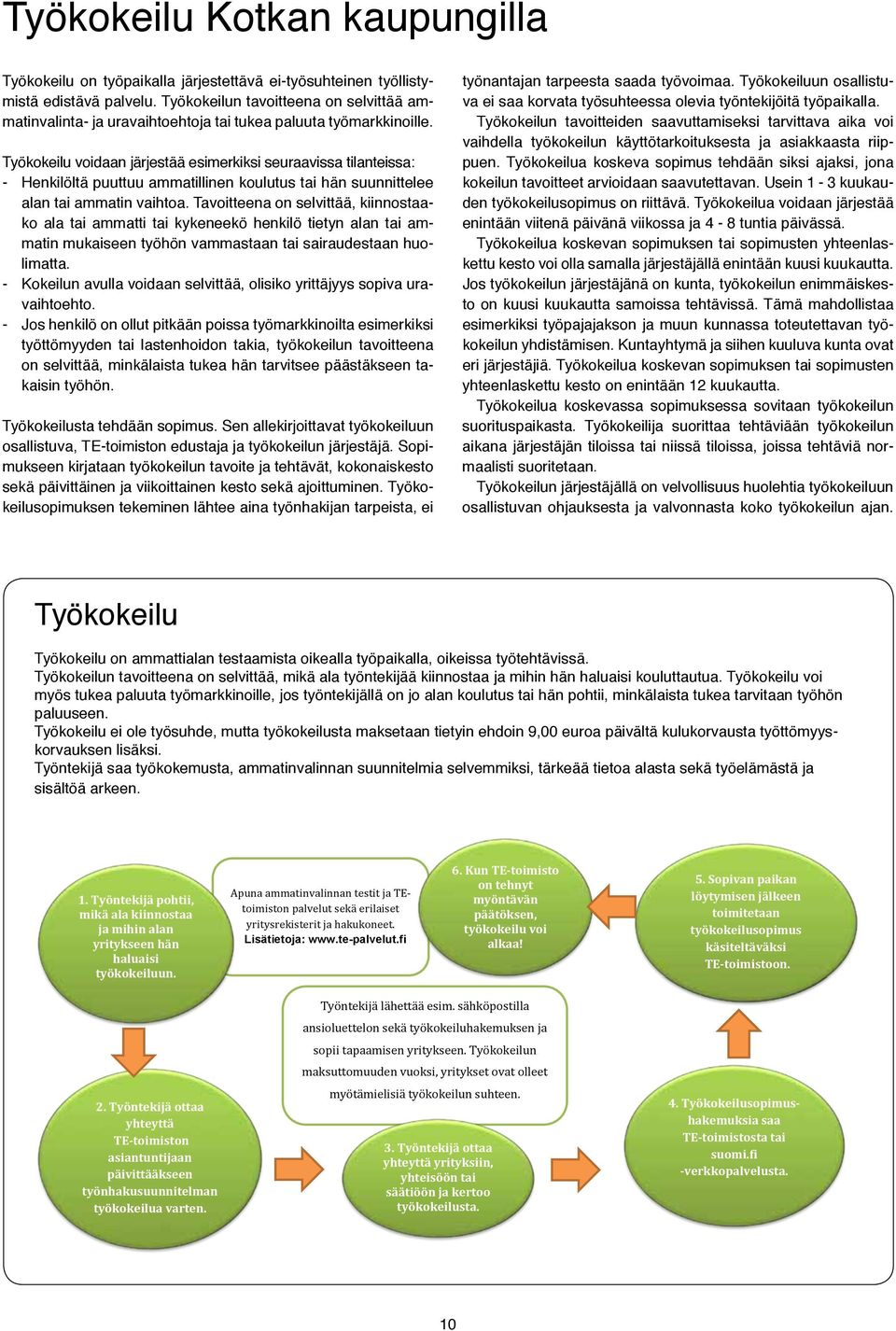 Työkokeilu voidaan järjestää esimerkiksi seuraavissa tilanteissa: - Henkilöltä puuttuu ammatillinen koulutus tai hän suunnittelee alan tai ammatin vaihtoa.