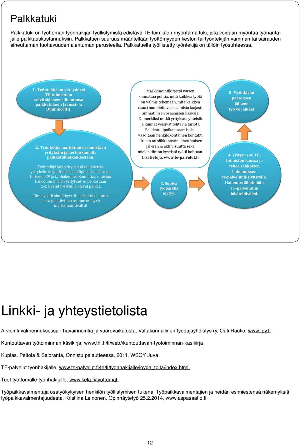 PALKKATUKI Palkkatuki on työttömän työnhakijan työllistymistä edistävä TE- toimiston myöntämä tuki, jota voidaan myöntää työnantajalle palkkauskustannuksiin.  1.