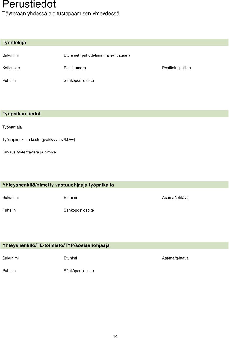 Sähköpostiosoite Työpaikan tiedot Työnantaja Työsopimuksen kesto (pv/kk/vv pv/kk/vv) Kuvaus työtehtävistä ja nimike