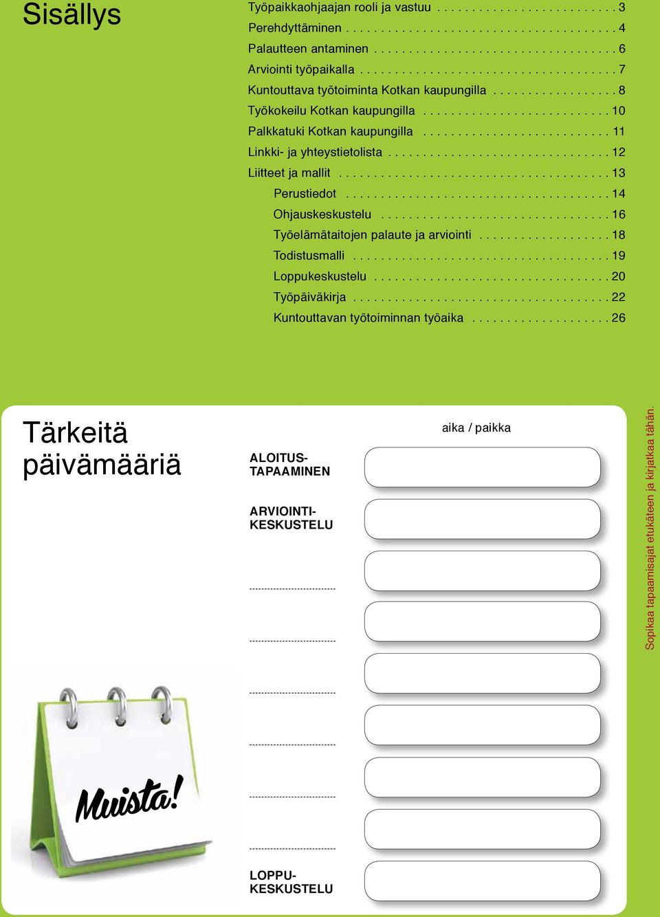 ..12 Liitteet ja mallit...13 Perustiedot...14 Ohjauskeskustelu...16 Työelämätaitojen palaute ja arviointi...18 Todistusmalli...19 Loppukeskustelu...20 Työpäiväkirja.