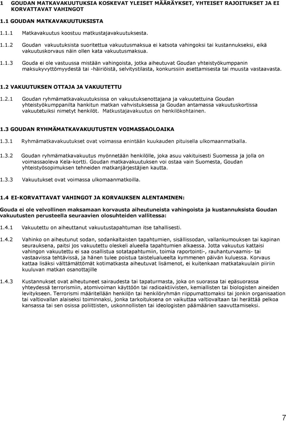 2 VAKUUTUKSEN OTTAJA JA VAKUUTETTU 1.2.1 Goudan ryhmämatkavakuutuksissa on vakuutuksenottajana ja vakuutettuina Goudan yhteistyökumppanilta hankitun matkan vahvistuksessa ja Goudan antamassa