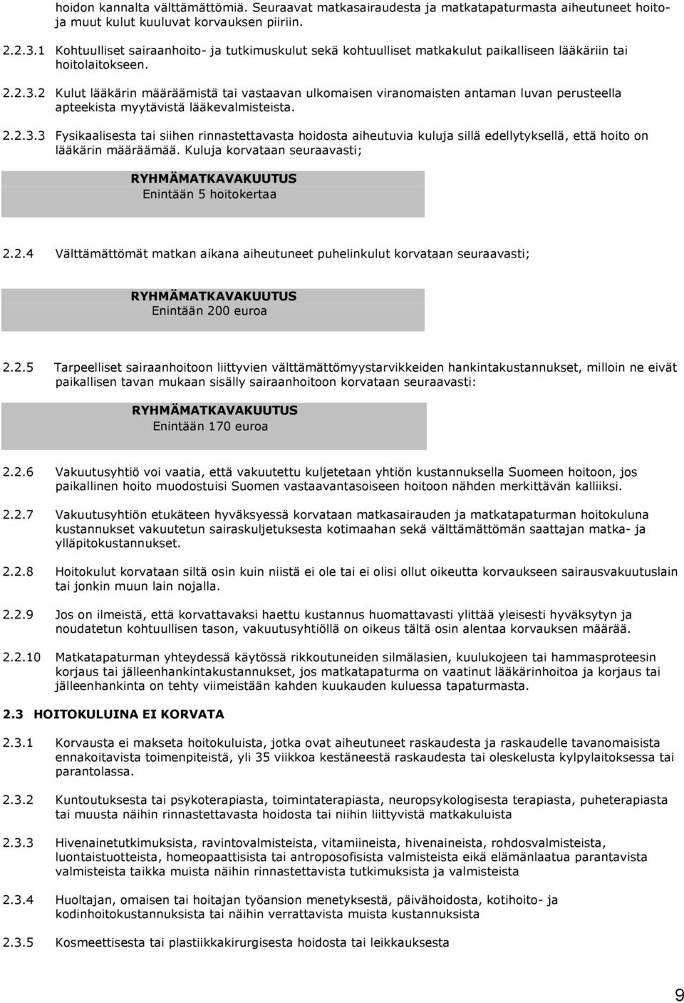 2 Kulut lääkärin määräämistä tai vastaavan ulkomaisen viranomaisten antaman luvan perusteella apteekista myytävistä lääkevalmisteista. 2.2.3.