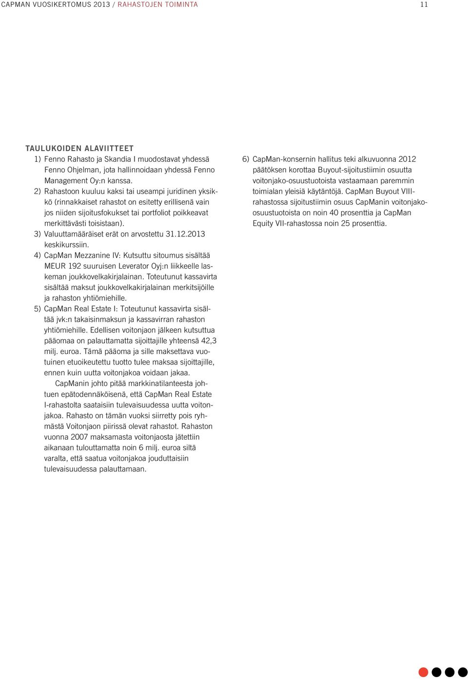 3) Valuuttamääräiset erät on arvostettu 31.12.2013 keskikurssiin. 4) CapMan Mezzanine IV: Kutsuttu sitoumus sisältää MEUR 192 suuruisen Leverator Oyj:n liikkeelle laskeman joukkovelkakirjalainan.