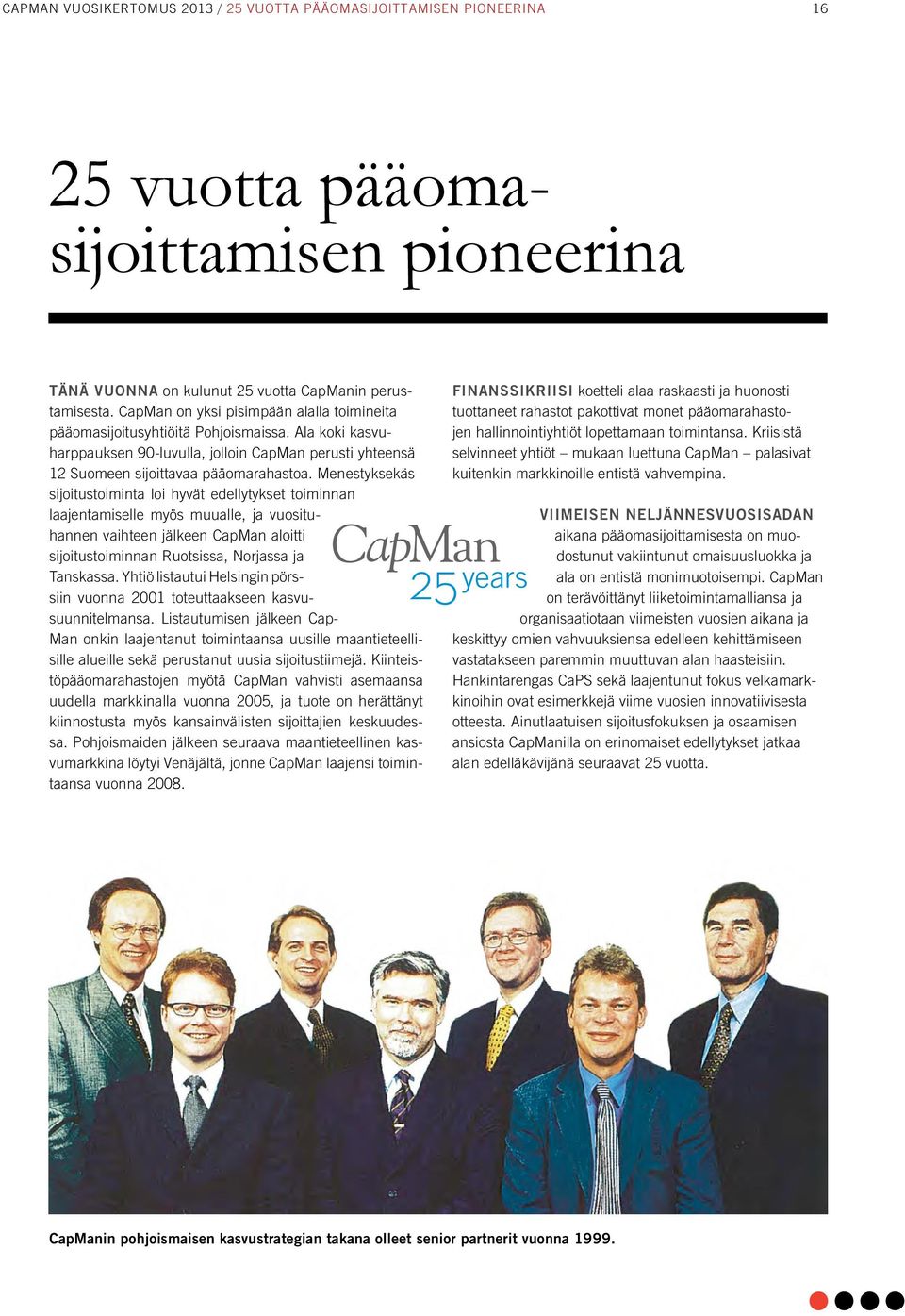 Menestyksekäs sijoitustoiminta loi hyvät edellytykset toiminnan laajentamiselle myös muualle, ja vuosituhannen vaihteen jälkeen CapMan aloitti sijoitustoiminnan Ruotsissa, Norjassa ja Tanskassa.