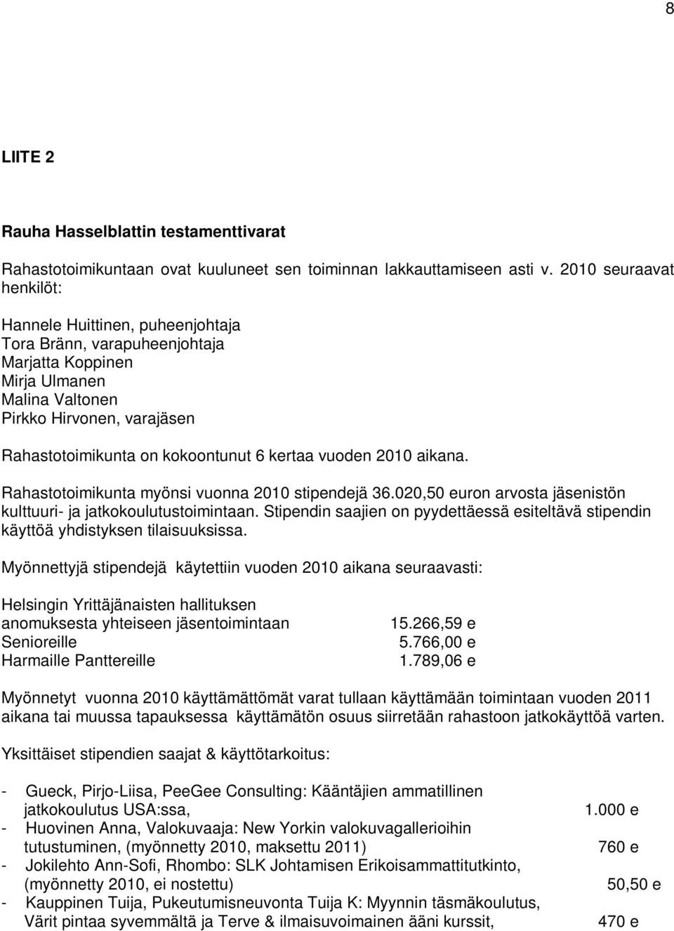 kertaa vuoden 2010 aikana. Rahastotoimikunta myönsi vuonna 2010 stipendejä 36.020,50 euron arvosta jäsenistön kulttuuri- ja jatkokoulutustoimintaan.