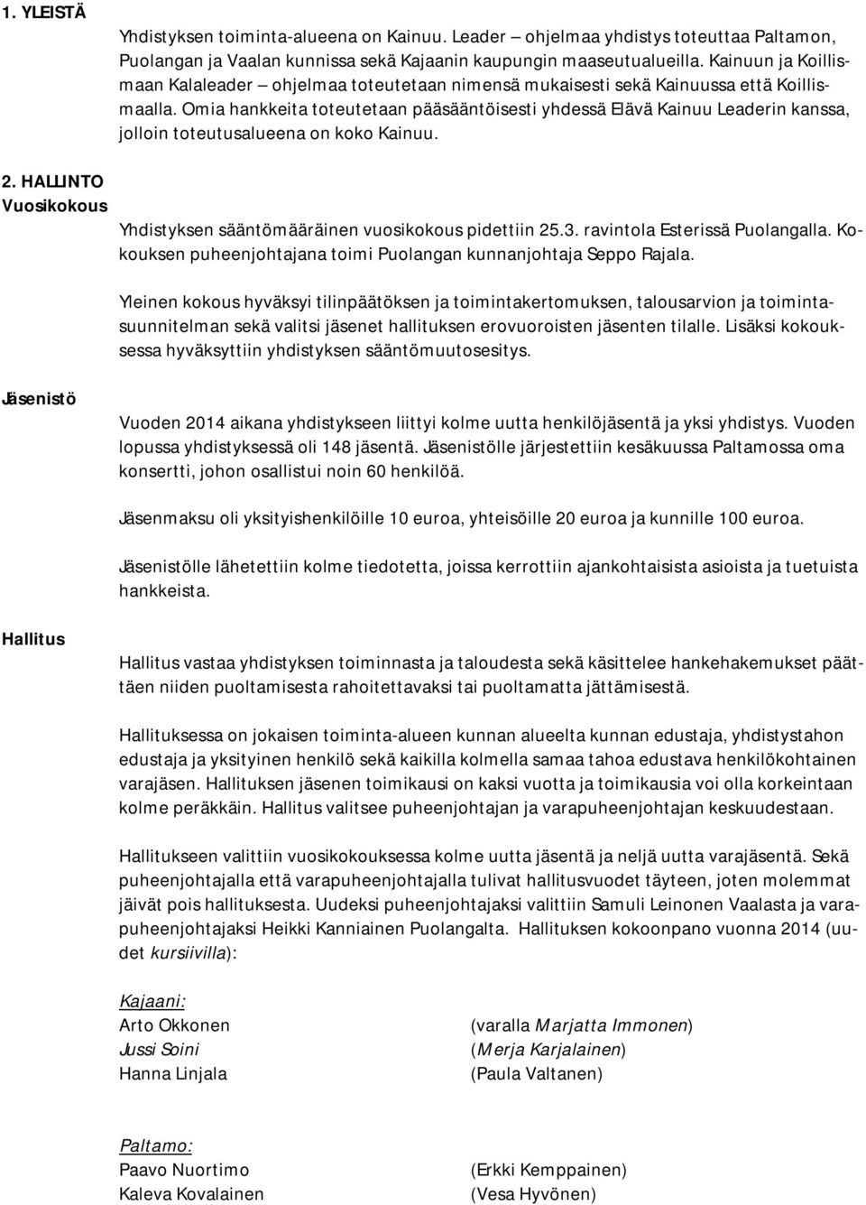 Omia hankkeita toteutetaan pääsääntöisesti yhdessä Elävä Kainuu Leaderin kanssa, jolloin toteutusalueena on koko Kainuu. 2. HALLINTO Vuosikokous Yhdistyksen sääntömääräinen vuosikokous pidettiin 25.3.