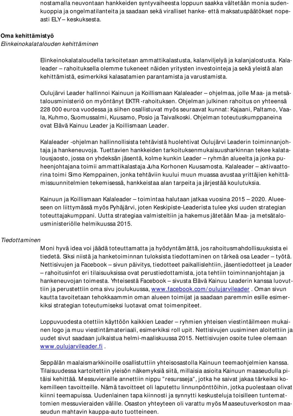 Kalaleader rahoituksella olemme tukeneet näiden yritysten investointeja ja sekä yleistä alan kehittämistä, esimerkiksi kalasatamien parantamista ja varustamista.