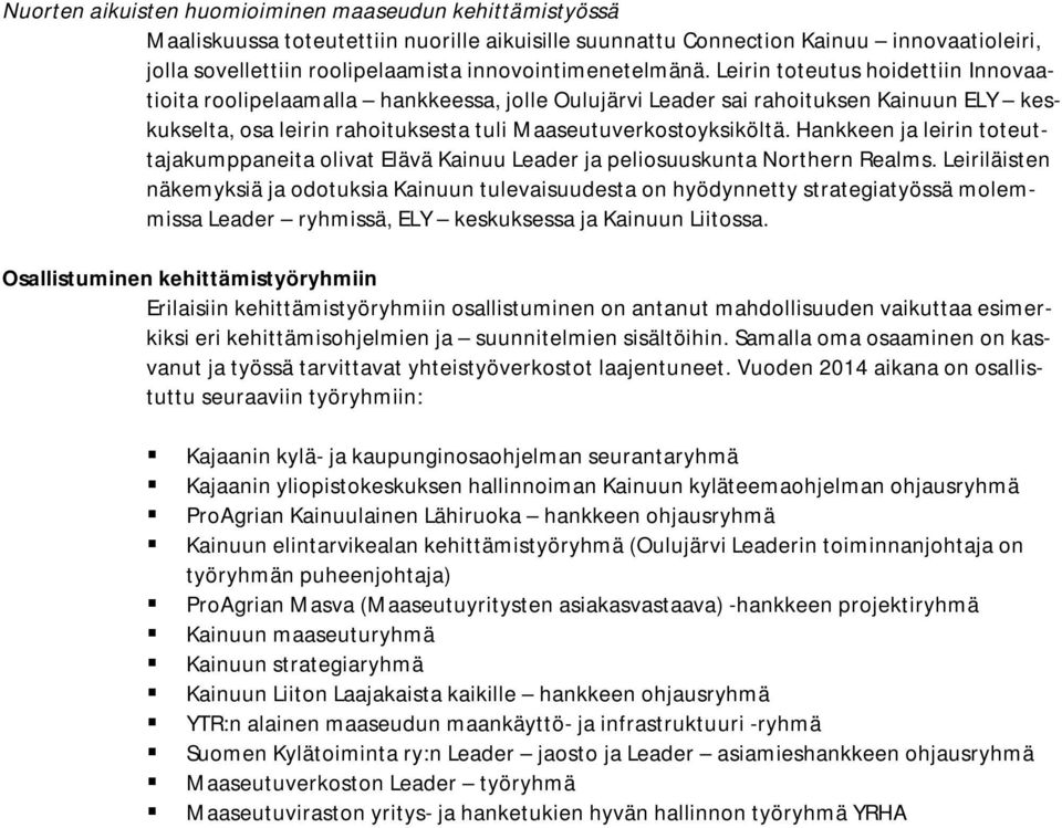 Leirin toteutus hoidettiin Innovaatioita roolipelaamalla hankkeessa, jolle Oulujärvi Leader sai rahoituksen Kainuun ELY keskukselta, osa leirin rahoituksesta tuli Maaseutuverkostoyksiköltä.