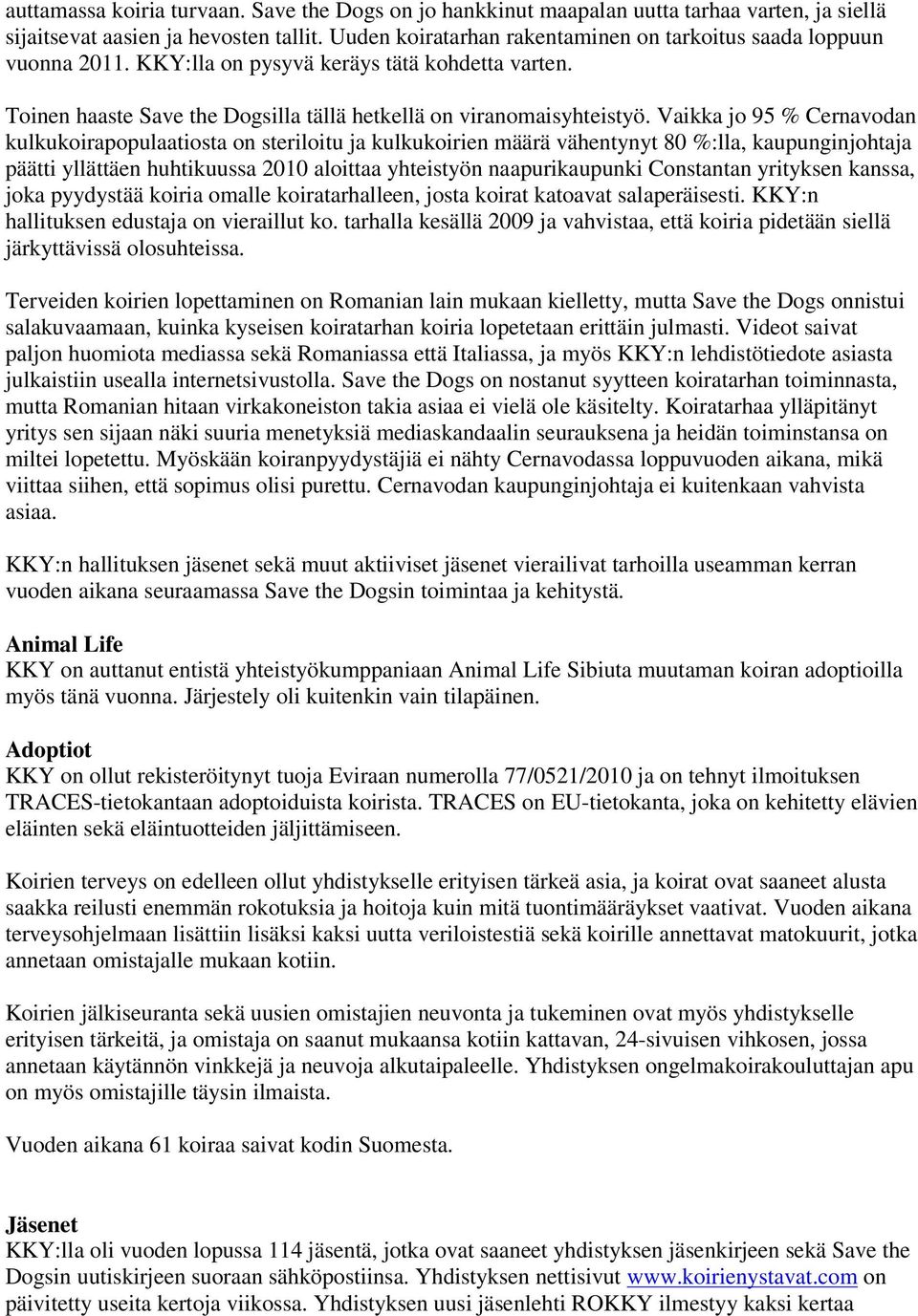 Vaikka jo 95 % Cernavodan kulkukoirapopulaatiosta on steriloitu ja kulkukoirien määrä vähentynyt 80 %:lla, kaupunginjohtaja päätti yllättäen huhtikuussa 2010 aloittaa yhteistyön naapurikaupunki