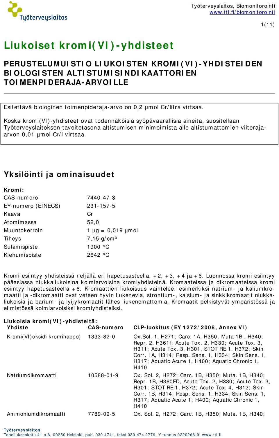 Koska kromi(vi)-yhdisteet ovat todennäköisiä syöpävaarallisia aineita, suositellaan Työterveyslaitoksen tavoitetasona altistumisen minimoimista alle altistumattomien viiterajaarvon 0,01 µmol Cr/l