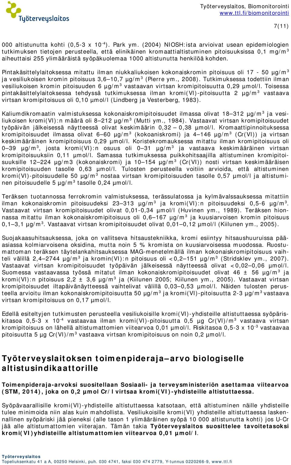 altistunutta henkilöä kohden. Pintakäsittelylaitoksessa mitattu ilman niukkaliukoisen kokonaiskromin pitoisuus oli 17-50 µg/m 3 ja vesiliukoisen kromin pitoisuus 3,6 10,7 µg/m 3 (Pierre ym., 2008).