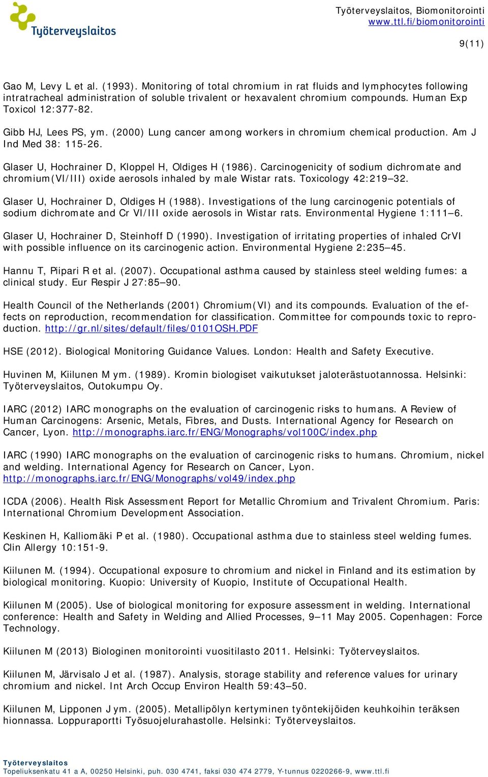 Gibb HJ, Lees PS, ym. (2000) Lung cancer among workers in chromium chemical production. Am J Ind Med 38: 115-26. Glaser U, Hochrainer D, Kloppel H, Oldiges H (1986).