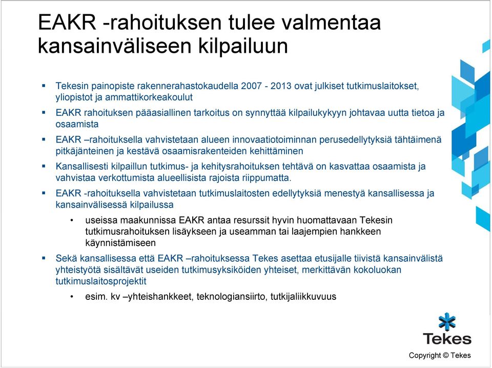 kestävä osaamisrakenteiden kehittäminen Kansallisesti kilpaillun tutkimus- ja kehitysrahoituksen tehtävä on kasvattaa osaamista ja vahvistaa verkottumista alueellisista rajoista riippumatta.