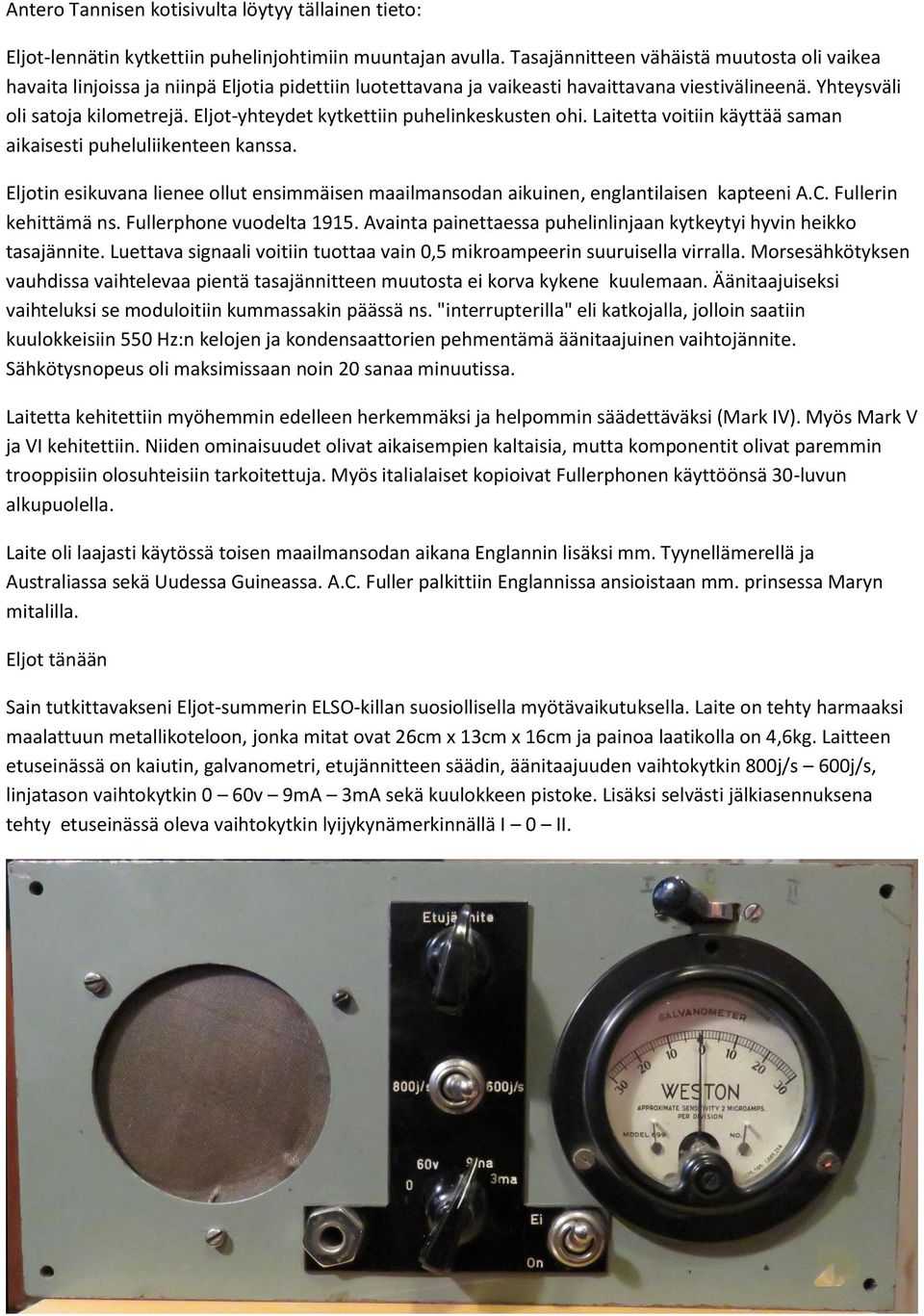 Eljot-yhteydet kytkettiin puhelinkeskusten ohi. Laitetta voitiin käyttää saman aikaisesti puheluliikenteen kanssa.