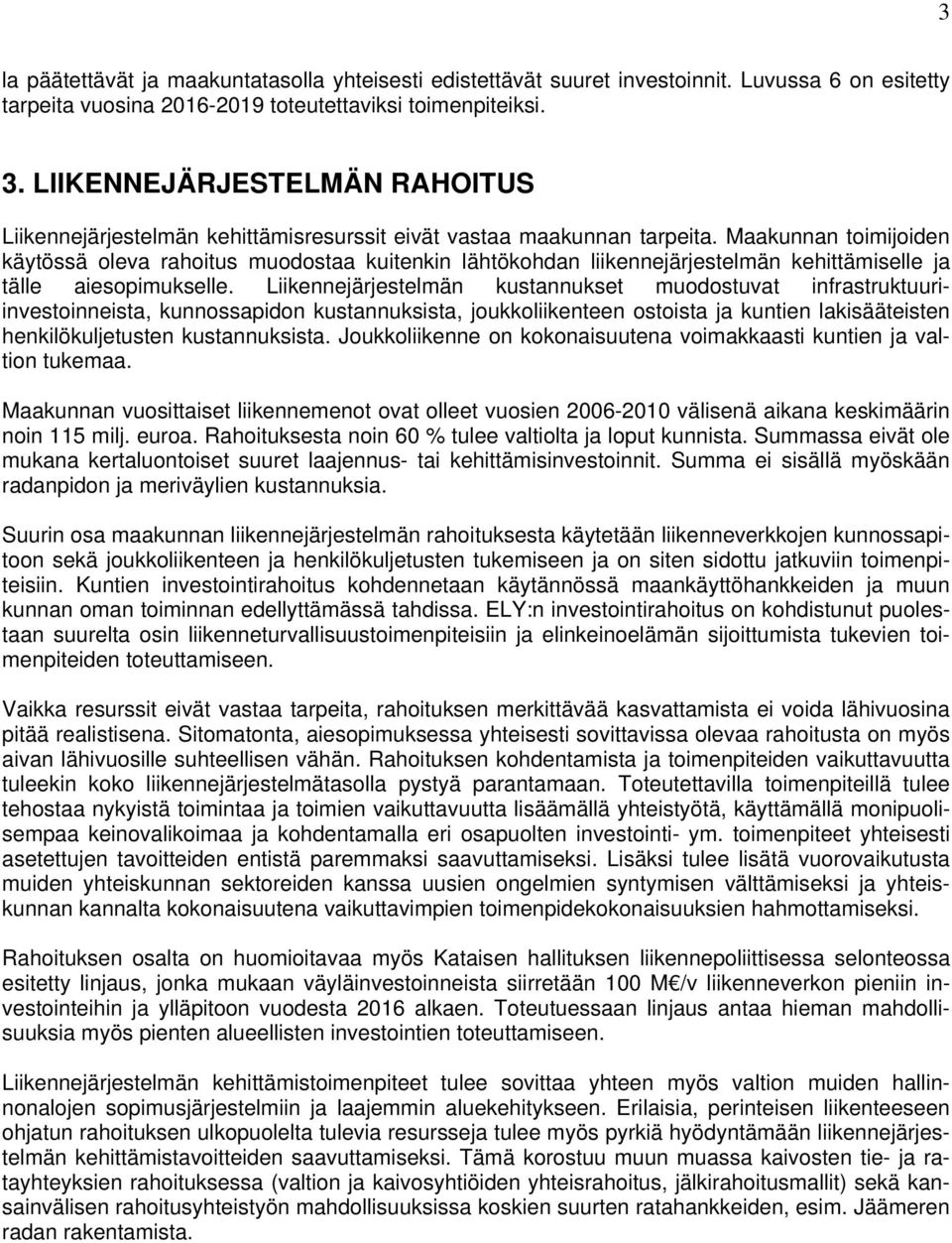 Maakunnan toimijoiden käytössä oleva rahoitus muodostaa kuitenkin lähtökohdan liikennejärjestelmän kehittämiselle ja tälle aiesopimukselle.