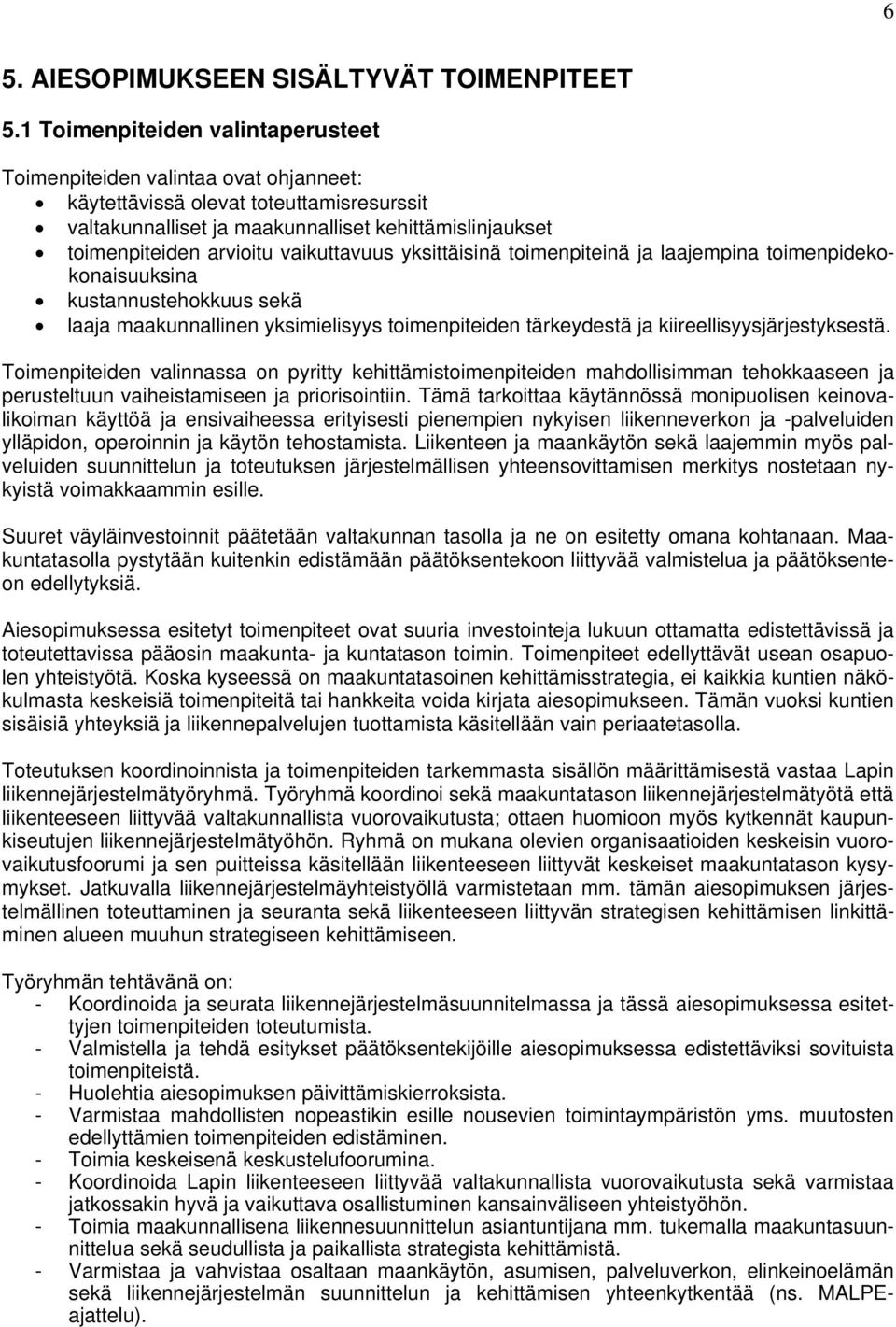 vaikuttavuus yksittäisinä toimenpiteinä ja laajempina toimenpidekokonaisuuksina kustannustehokkuus sekä laaja maakunnallinen yksimielisyys toimenpiteiden tärkeydestä ja kiireellisyysjärjestyksestä.