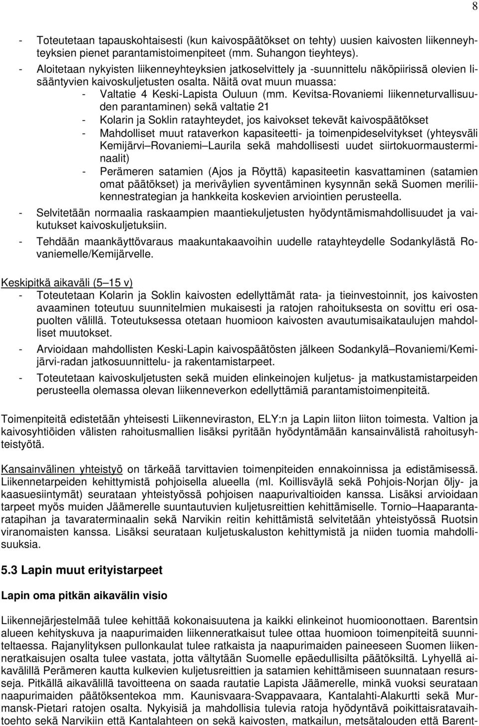Kevitsa-Rovaniemi liikenneturvallisuuden parantaminen) sekä valtatie 21 - Kolarin ja Soklin ratayhteydet, jos kaivokset tekevät kaivospäätökset - Mahdolliset muut rataverkon kapasiteetti- ja
