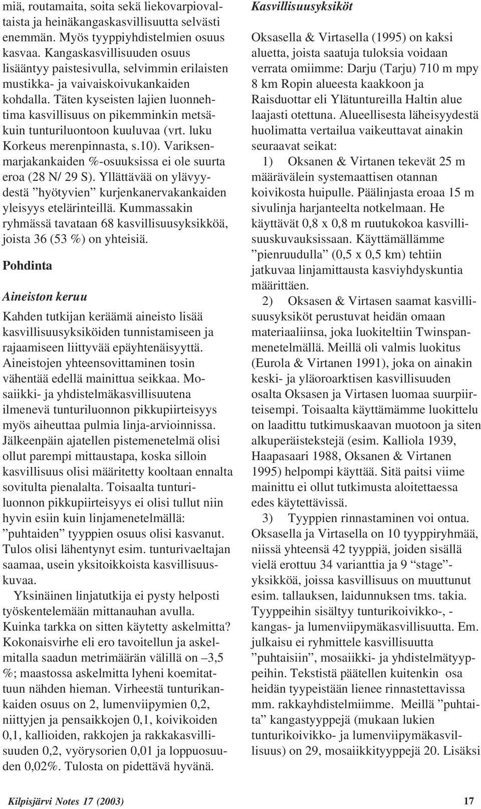 Täten kyseisten lajien luonnehtima kasvillisuus on pikemminkin metsäkuin tunturiluontoon kuuluvaa (vrt. luku Korkeus merenpinnasta, s.10).