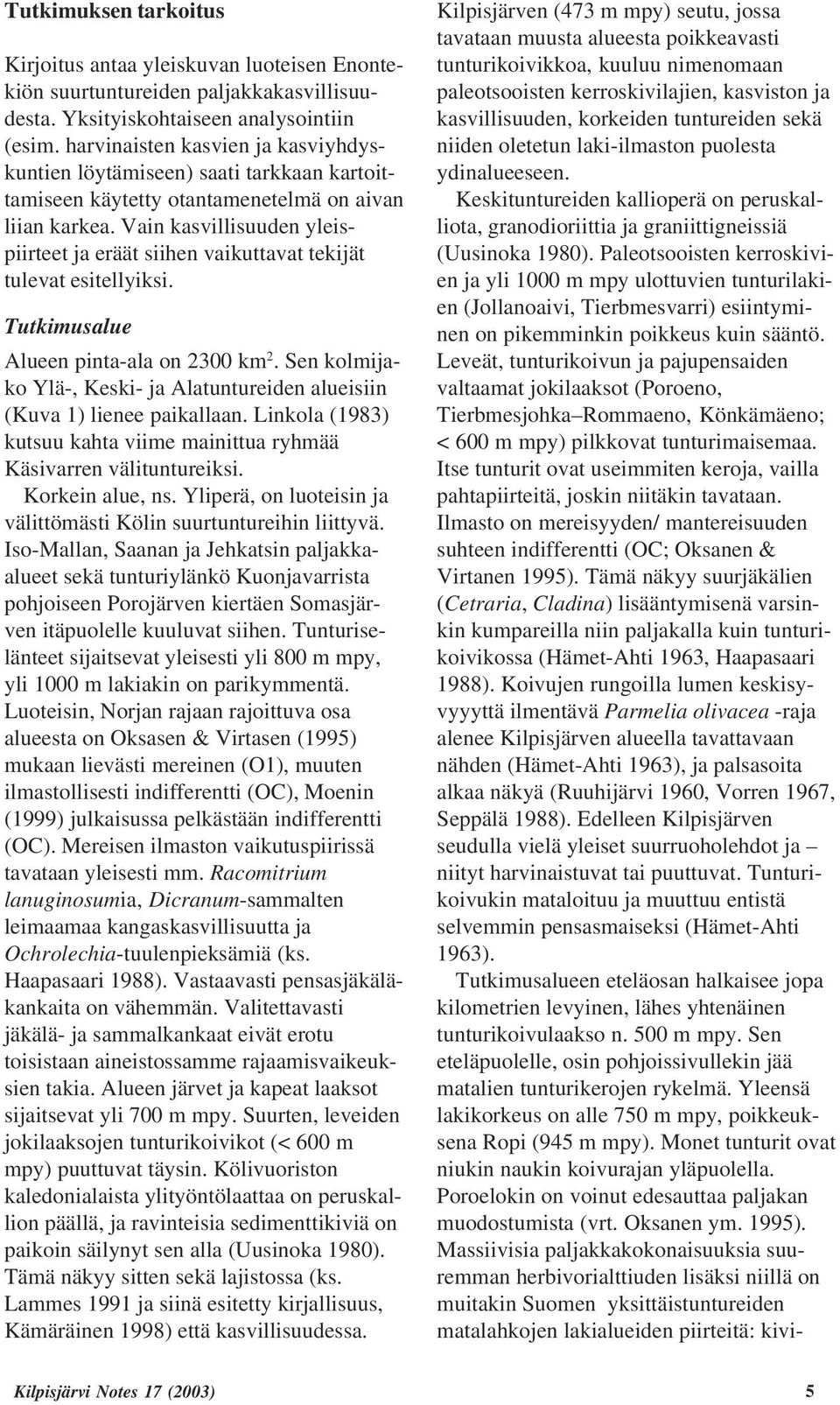 Vain kasvillisuuden yleispiirteet ja eräät siihen vaikuttavat tekijät tulevat esitellyiksi. Tutkimusalue Alueen pinta-ala on 2300 km 2.