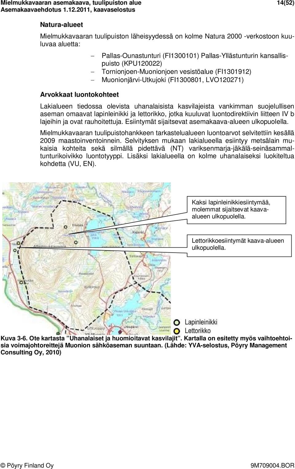 olevista uhanalaisista kasvilajeista vankimman suojelullisen aseman omaavat lapinleinikki ja lettorikko, jotka kuuluvat luontodirektiivin liitteen IV b lajeihin ja ovat rauhoitettuja.