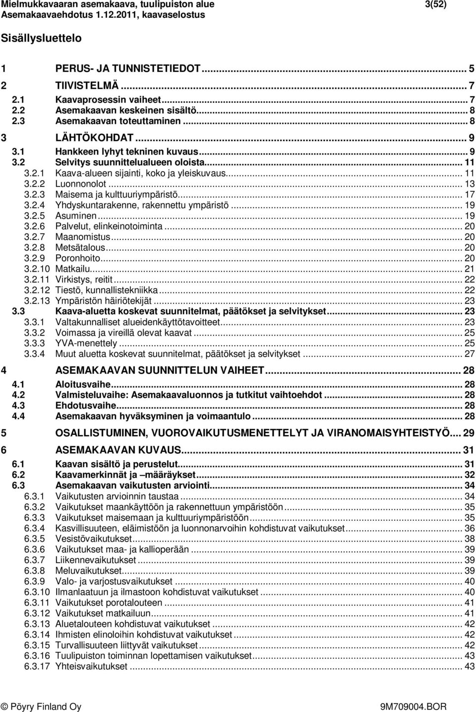 .. 13 3.2.3 Maisema ja kulttuuriympäristö... 17 3.2.4 Yhdyskuntarakenne, rakennettu ympäristö... 19 3.2.5 Asuminen... 19 3.2.6 Palvelut, elinkeinotoiminta... 20 3.2.7 Maanomistus... 20 3.2.8 Metsätalous.