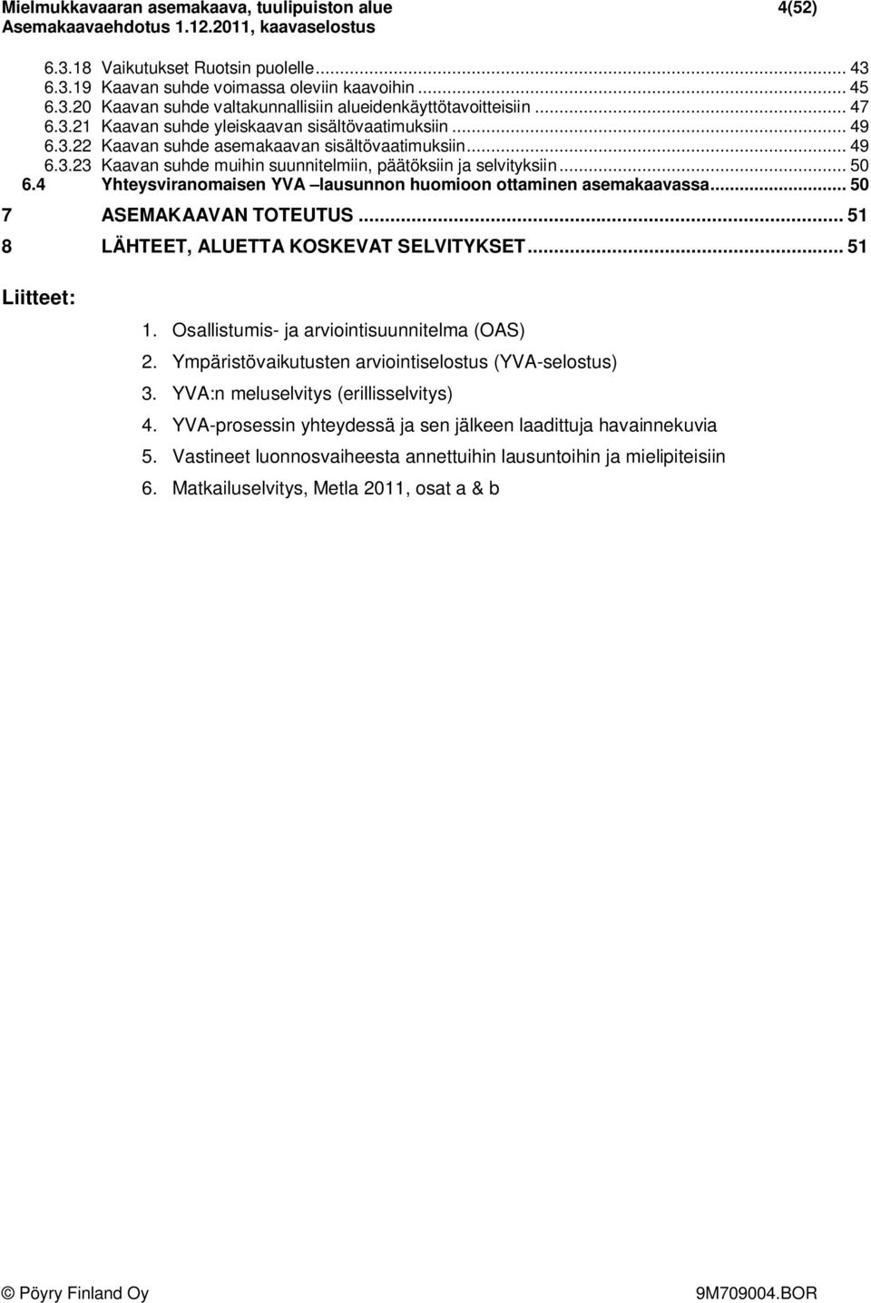 4 Yhteysviranomaisen YVA lausunnon huomioon ottaminen asemakaavassa... 50 7 ASEMAKAAVAN TOTEUTUS... 51 8 LÄHTEET, ALUETTA KOSKEVAT SELVITYKSET... 51 Liitteet: 1.