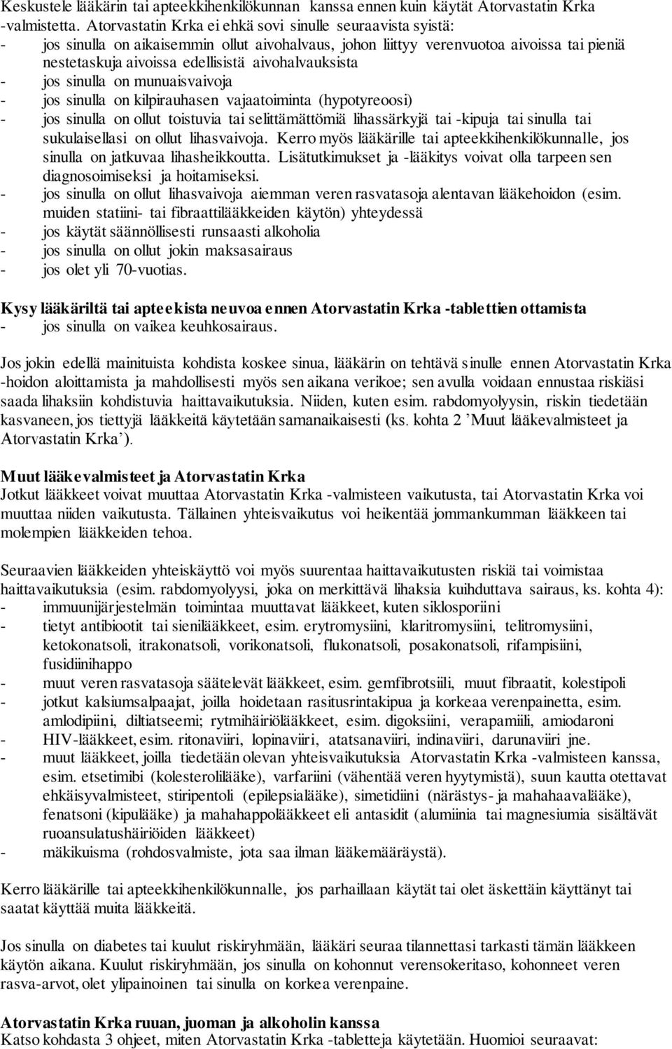 aivohalvauksista - jos sinulla on munuaisvaivoja - jos sinulla on kilpirauhasen vajaatoiminta (hypotyreoosi) - jos sinulla on ollut toistuvia tai selittämättömiä lihassärkyjä tai -kipuja tai sinulla