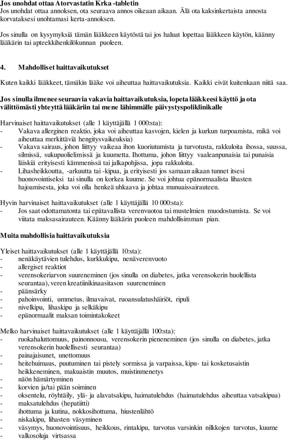 Mahdolliset haittavaikutukset Kuten kaikki lääkkeet, tämäkin lääke voi aiheuttaa haittavaikutuksia. Kaikki eivät kuitenkaan niitä saa.