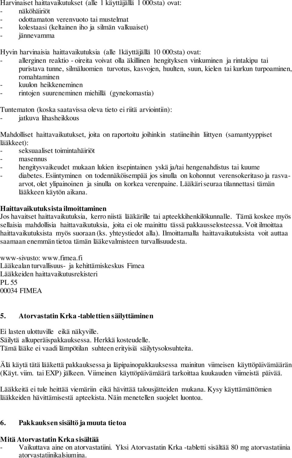 kasvojen, huulten, suun, kielen tai kurkun turpoaminen, romahtaminen - kuulon heikkeneminen - rintojen suureneminen miehillä (gynekomastia) Tuntematon (koska saatavissa oleva tieto ei riitä