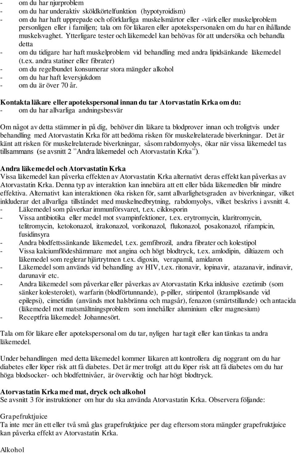 Ytterligare tester och läkemedel kan behövas för att undersöka och behandla detta - om du tidigare har haft muskelproblem vid behandling med andra lipidsänkande läkemedel (t.ex.