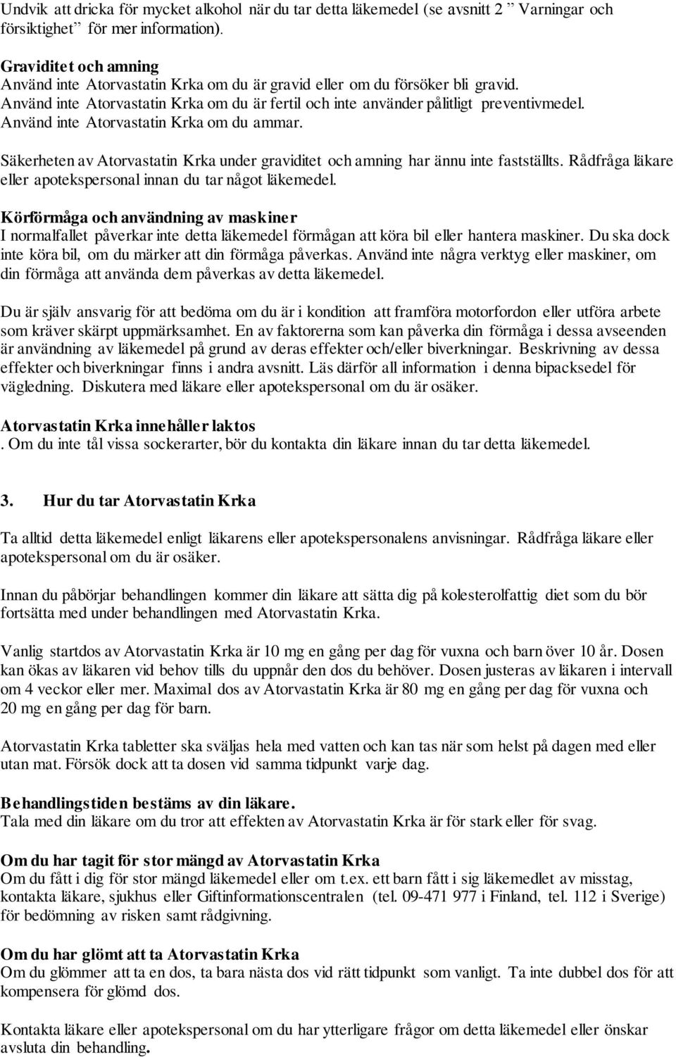 Använd inte Atorvastatin Krka om du ammar. Säkerheten av Atorvastatin Krka under graviditet och amning har ännu inte fastställts. Rådfråga läkare eller apotekspersonal innan du tar något läkemedel.