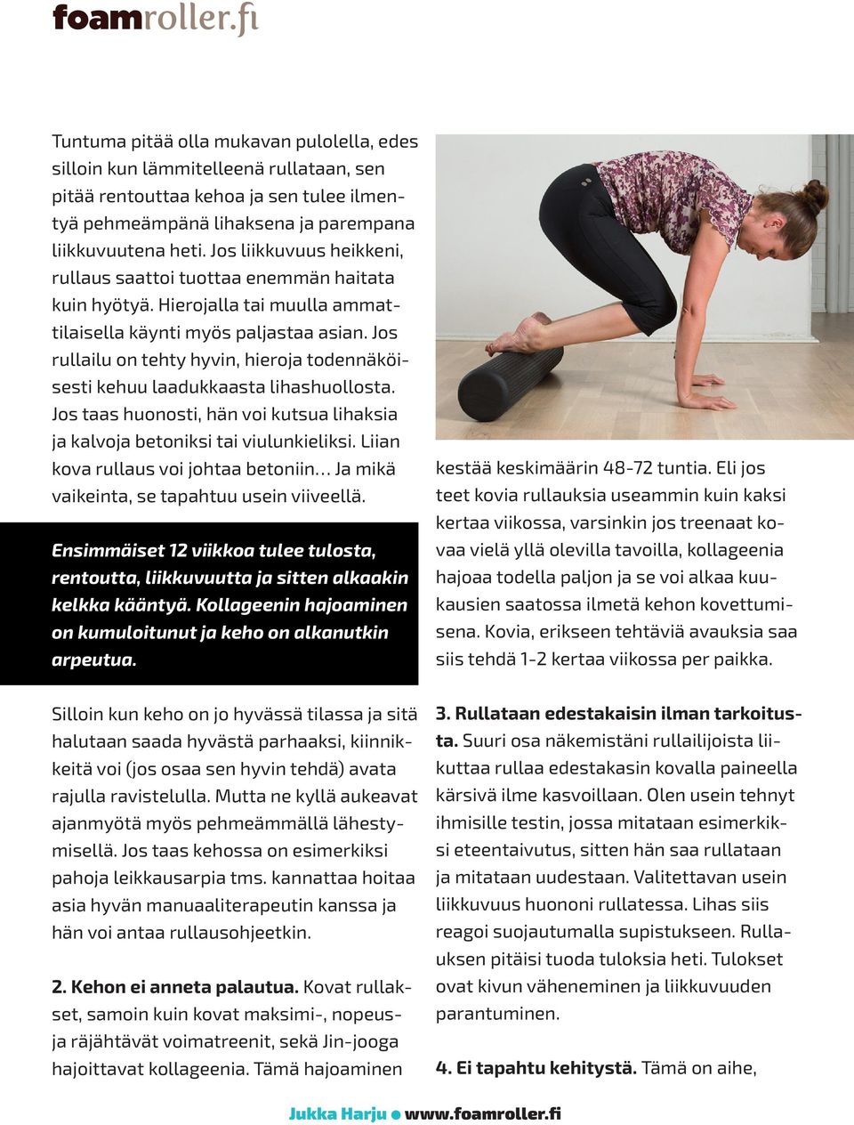 Jos rullailu on tehty hyvin, hieroja todennäköisesti kehuu laadukkaasta lihashuollosta. Jos taas huonosti, hän voi kutsua lihaksia ja kalvoja betoniksi tai viulunkieliksi.