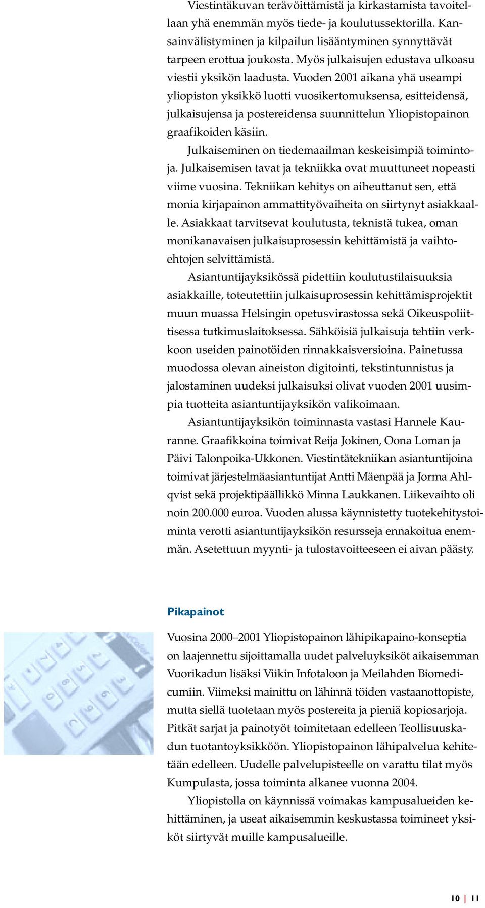 Vuoden 2001 aikana yhä useampi yliopiston yksikkö luotti vuosikertomuksensa, esitteidensä, julkaisujensa ja postereidensa suunnittelun Yliopistopainon graafikoiden käsiin.