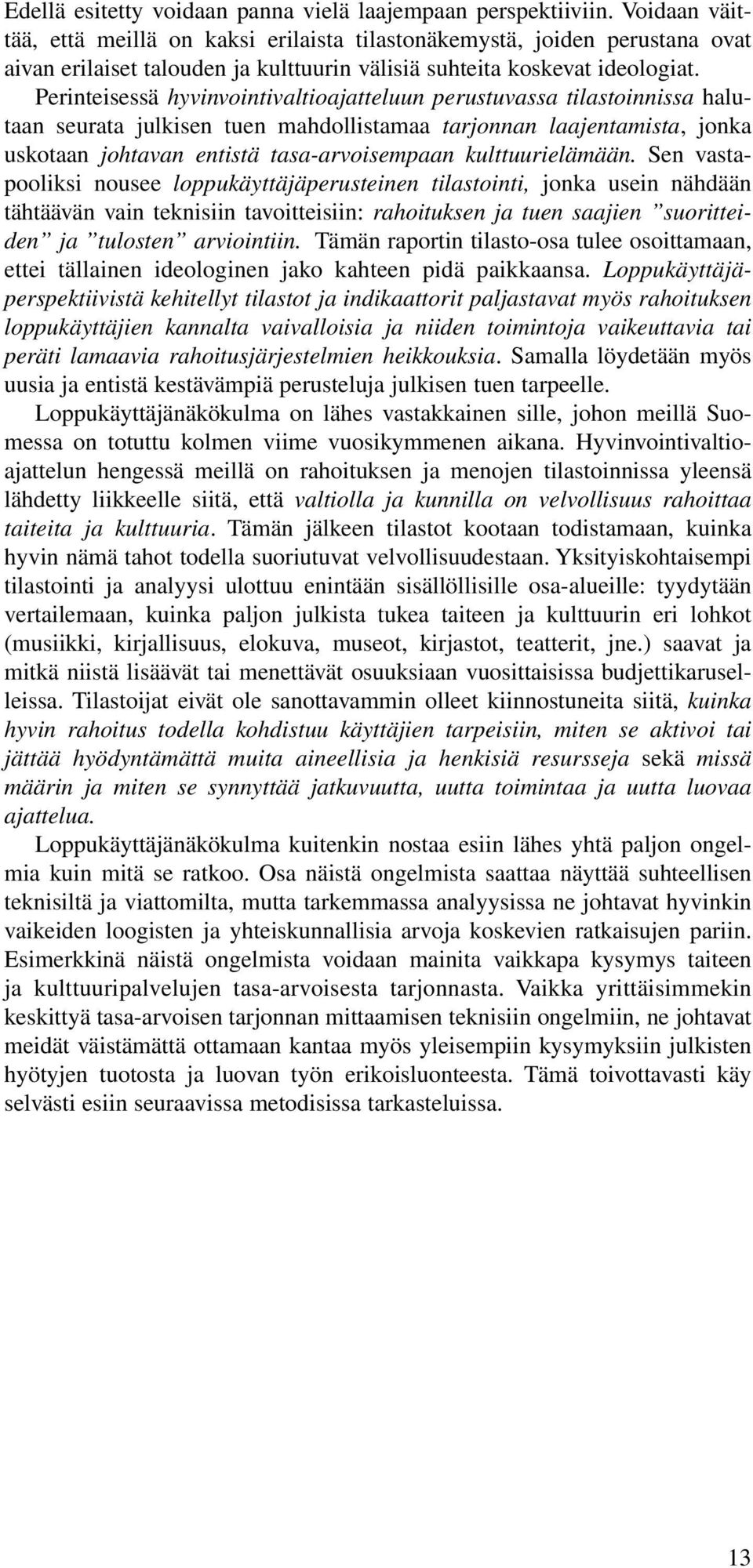 Perinteisessä hyvinvointivaltioajatteluun perustuvassa tilastoinnissa halutaan seurata julkisen tuen mahdollistamaa tarjonnan laajentamista, jonka uskotaan johtavan entistä tasa-arvoisempaan