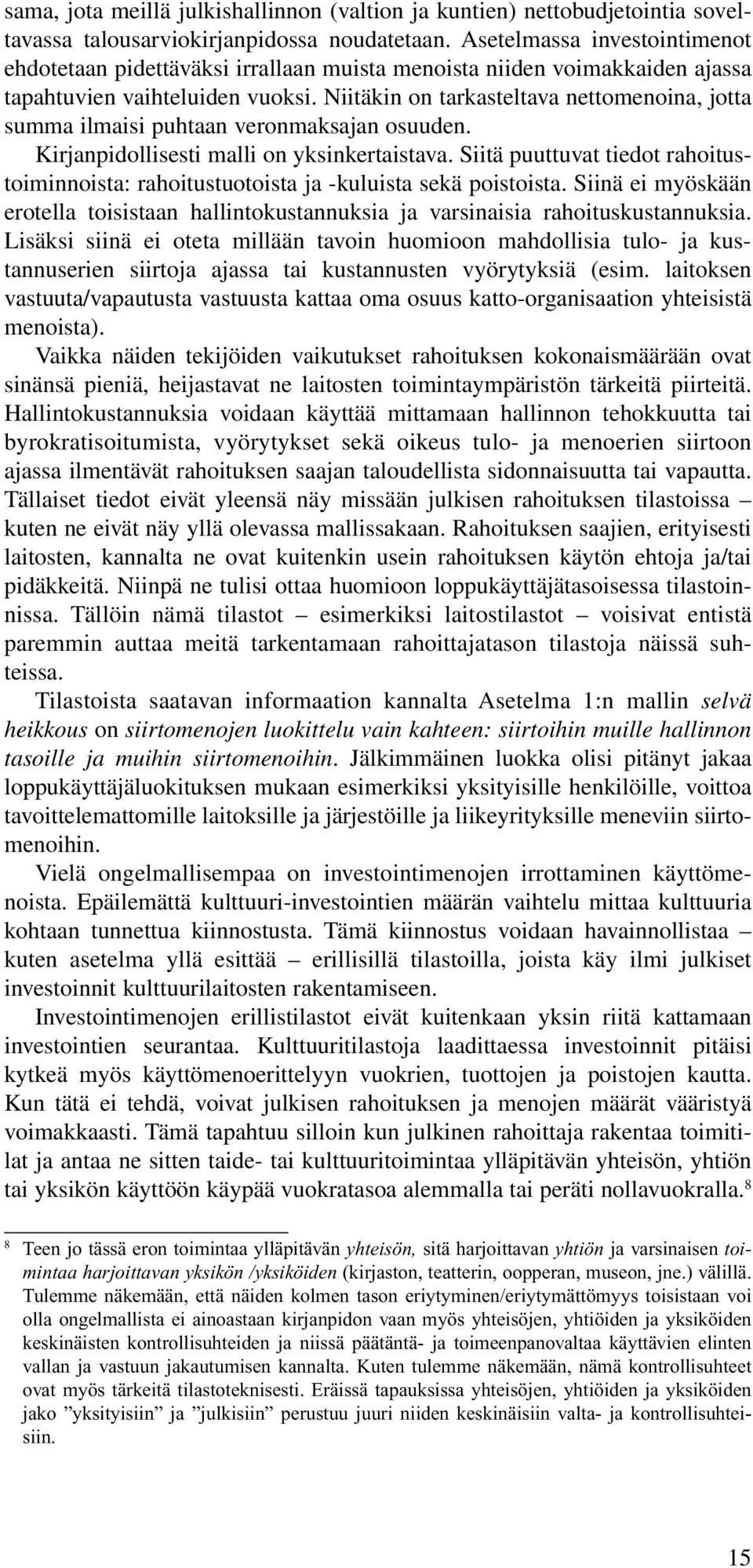 Niitäkin on tarkasteltava nettomenoina, jotta summa ilmaisi puhtaan veronmaksajan osuuden. Kirjanpidollisesti malli on yksinkertaistava.