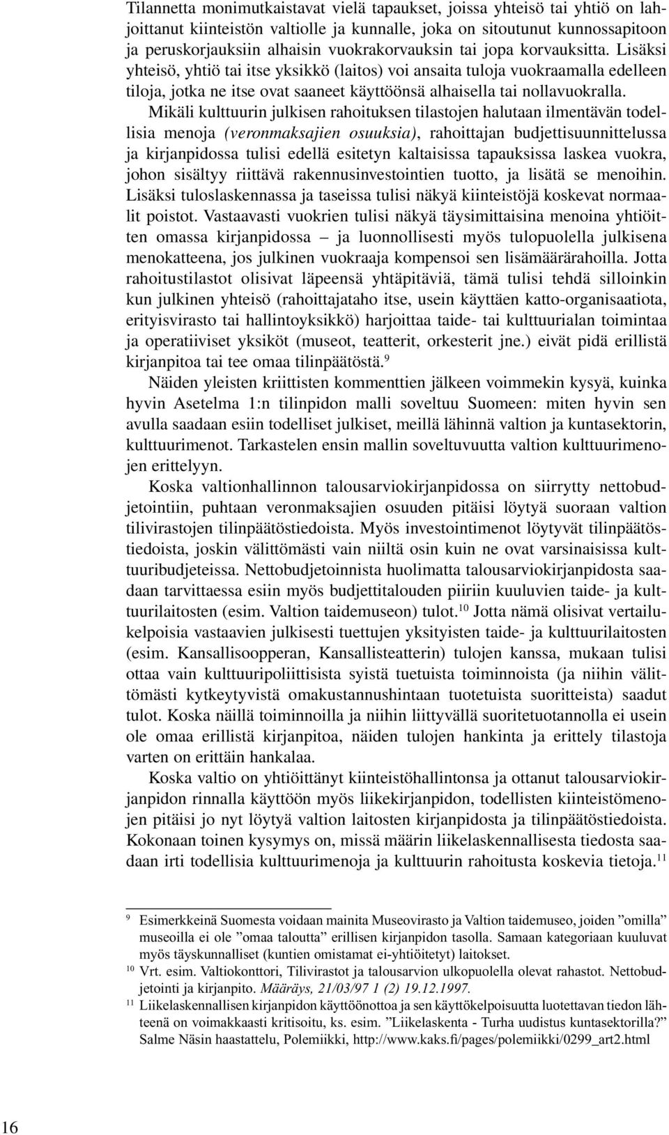 Lisäksi yhteisö, yhtiö tai itse yksikkö (laitos) voi ansaita tuloja vuokraamalla edelleen tiloja, jotka ne itse ovat saaneet käyttöönsä alhaisella tai nollavuokralla.