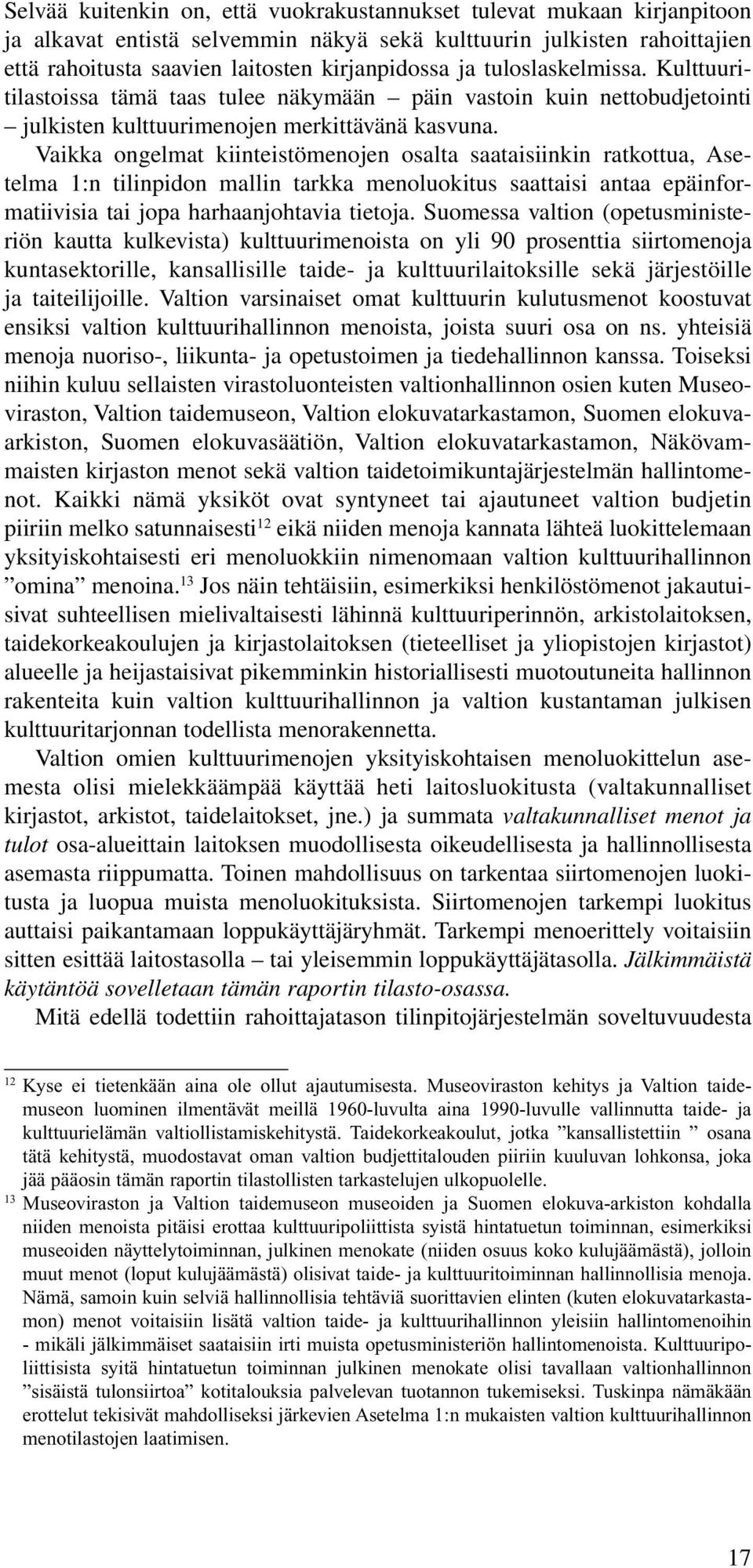 Vaikka ongelmat kiinteistömenojen osalta saataisiinkin ratkottua, Asetelma 1:n tilinpidon mallin tarkka menoluokitus saattaisi antaa epäinformatiivisia tai jopa harhaanjohtavia tietoja.