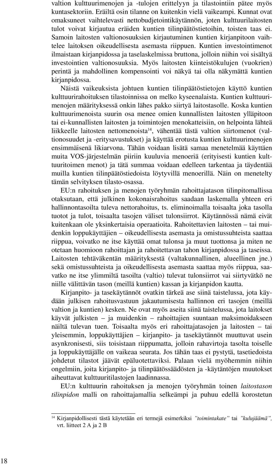 Samoin laitosten valtionosuuksien kirjautuminen kuntien kirjanpitoon vaihtelee laitoksen oikeudellisesta asemasta riippuen.