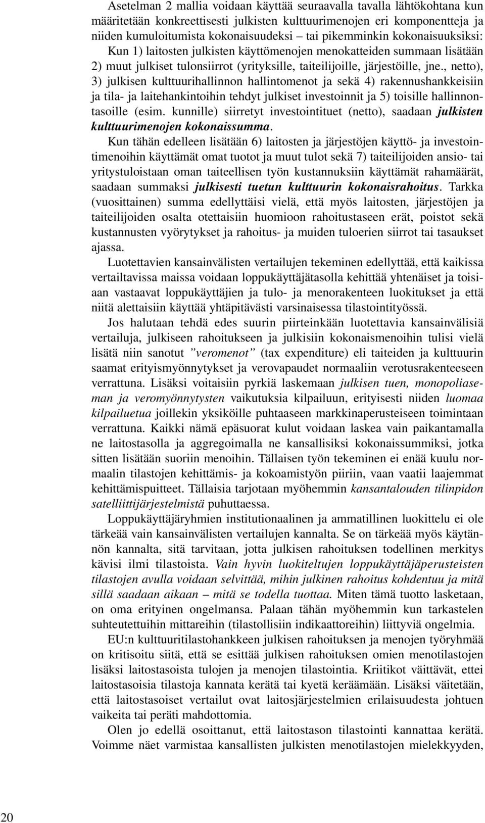 , netto), 3) julkisen kulttuurihallinnon hallintomenot ja sekä 4) rakennushankkeisiin ja tila- ja laitehankintoihin tehdyt julkiset investoinnit ja 5) toisille hallinnontasoille (esim.