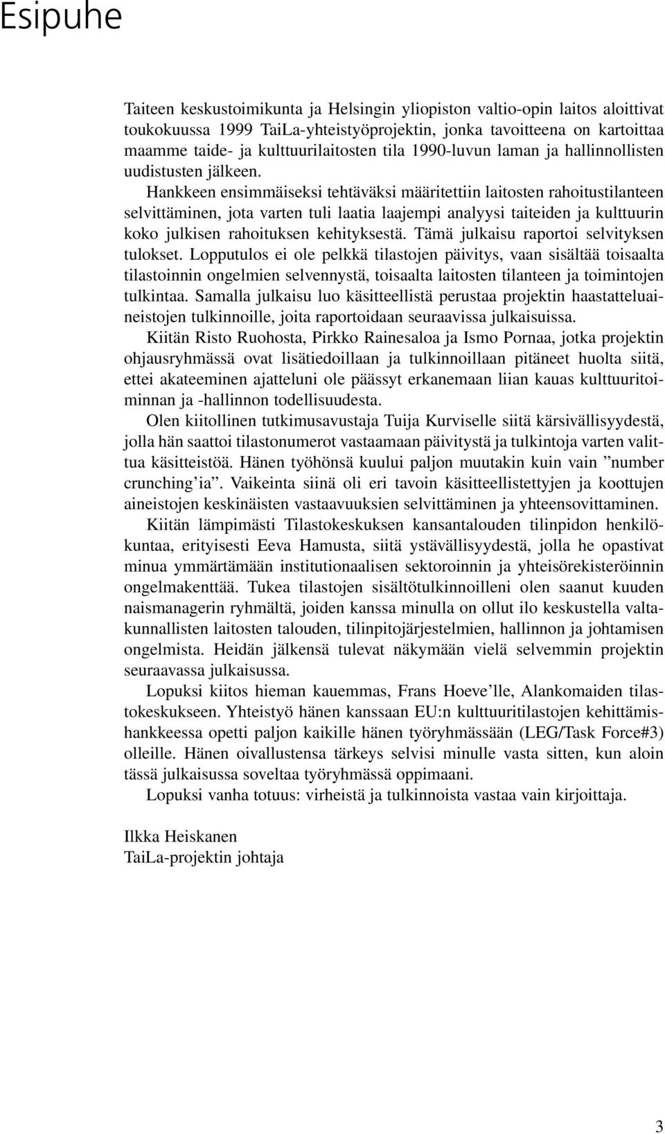 Hankkeen ensimmäiseksi tehtäväksi määritettiin laitosten rahoitustilanteen selvittäminen, jota varten tuli laatia laajempi analyysi taiteiden ja kulttuurin koko julkisen rahoituksen kehityksestä.