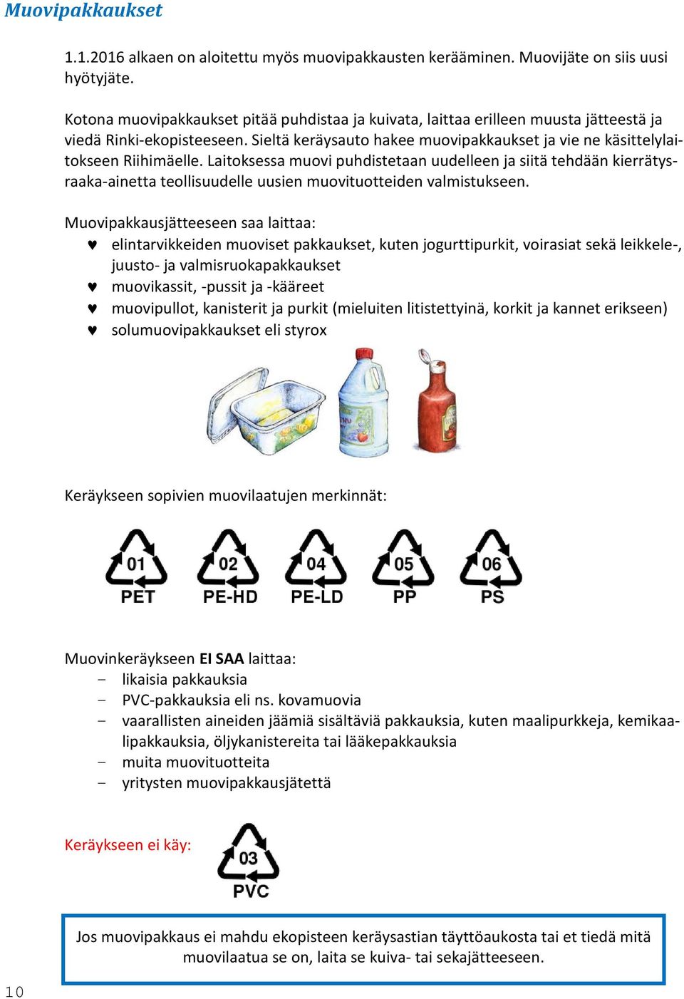 Laitoksessa muovi puhdistetaan uudelleen ja siitä tehdään kierrätysraaka-ainetta teollisuudelle uusien muovituotteiden valmistukseen.